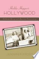 Hedda Hopper's Hollywood : celebrity gossip and American conservatism /