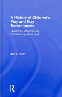 A history of children's play and play environments : toward a contemporary child-saving movement /