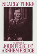 Nearly there : some memoirs by John Frost of Arnhem Bridge.