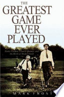 The greatest game ever played : Harry Vardon, Francis Ouimet, and the birth of modern golf.