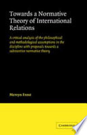 Towards a normative theory of international relations : a critical analysis of the philosophical and methodological assumptions in the discipline with proposals towards a substantive normative theory /