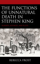 The functions of unnatural death in Stephen King : murder, sickness, and plots /