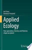 Applied Ecology : How agriculture, forestry and fisheries shape our planet /