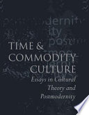 Time and commodity culture : essays in cultural theory and postmodernity /