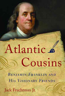 Atlantic cousins : Benjamin Franklin and his visionary friends /