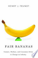 Fair bananas! : farmers, workers, and consumers strive to change an industry /