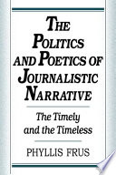 The politics and poetics of journalistic narrative : the timely and the timeless /