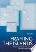 Framing the Islands : Power and Diplomatic Agency in Pacific Regionalism.