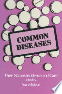 Common Diseases : Their Nature Incidence and Care /