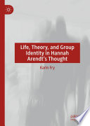 Life, Theory, and Group Identity in Hannah Arendt's Thought /