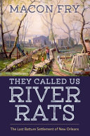 They called us river rats : the last batture settlement of New Orleans /