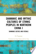 Shamanic and mythic cultures of ethnic peoples in Northern China /