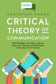 Critical Theory of Communication : New Readings of Lukács, Adorno, Marcuse, Honneth and Habermas in the Age of the Internet /