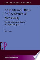 An institutional basis for environmental stewardship : the structure and quality of property rights /