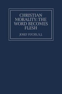 Christian morality : the word becomes flesh /