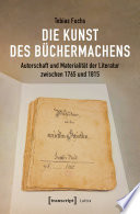 Die Kunst des Büchermachens : Autorschaft und Materialität der Literatur zwischen 1765 und 1815 /