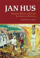 Jan Hus : religious reform and social revolution in Bohemia /