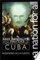 A nation for all : race, inequality, and politics in twentieth-century Cuba /