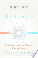 Why we believe : evolution and the human way of being /