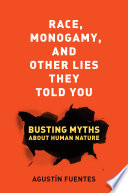 Race, monogamy, and other lies they told you : busting myths about human nature /