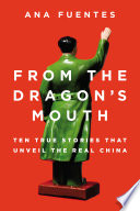 From the dragon's mouth : 10 true stories that unveil the real China /