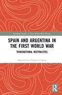 Spain and Argentina in the First World War : transnational neutralities /