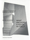 What anchors a house in itself : seven buildings /