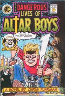 The dangerous lives of altar boys : a novel /