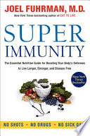 Super immunity : the essential nutrition guide for boosting your body's defenses to live longer, stronger, and disease free /