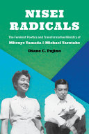Nisei radicals : the feminist poetics and transformative ministry of Mitsuye Yamada and Michael Yasutake /