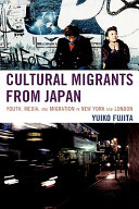 Cultural migrants from Japan : youth, media, and migration in New York and London /
