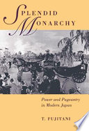 Splendid monarchy : power and pageantry in modern Japan /