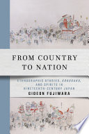 From country to nation : ethnographic studies, kokugaku, and spirits in nineteenth-century Japan /