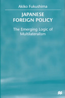 Japanese foreign policy : the emerging logic of multilateralism /