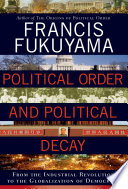 Political order and political decay : from the industrial revolution to the globalization of democracy /