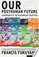 Our posthuman future : consequences of the biotechnology revolution /