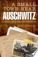 A small town near Auschwitz : ordinary Nazis and the Holcaust /