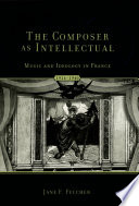 The composer as intellectual : music and ideology in France 1914-1940 /