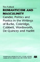 Romanticism and masculinity : gender, politics, and poetics in the writings of Burke, Coleridge, Cobbett, Wordsworth, De Quincey, and Hazlitt /