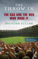 The throw-in : the GAA and the men who made it /