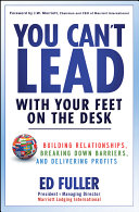 You can't lead with your feet on the desk : building relationships, breaking down barriers, and delivering profits /