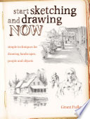 Start sketching and drawing now : simple techniques for drawing landscapes, people and objects /