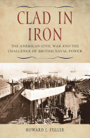 Clad in iron : the American Civil War and the challenge of British naval power /