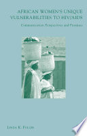 African Women's Unique Vulnerabilities to HIV/AIDS : Communication Perspectives and Promises /