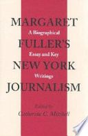 Margaret Fuller's New York journalism : a biographical essay and key writings /