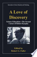 A Love of Discovery : Science Education - The Second Career of Robert Karplus /