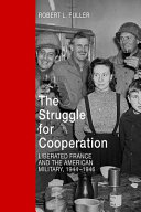 The struggle for cooperation : liberated France and the American military, 1944-1946 /