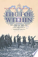 The foe within : fantasies of treason and the end of Imperial Russia /