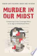 Murder in our midst : comparing crime coverage ethics in an age of globalized news /