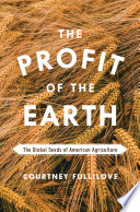 The profit of the earth : the global seeds of American agriculture /